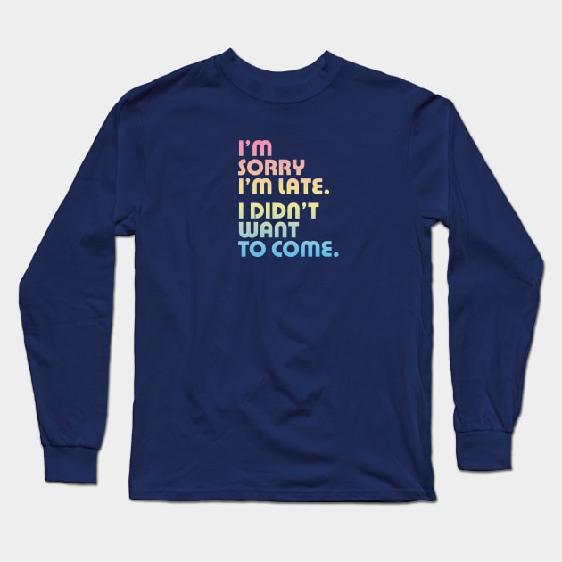 I'm Sorry I'm Late I Didn't Want To Come - Introvert design by Kelly Design Company Long Sleeve T-Shirt by KellyDesignCompany